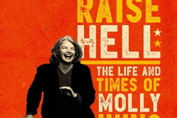 RAISE HELL: THE LIFE & TIMES OF MOLLY IVINS